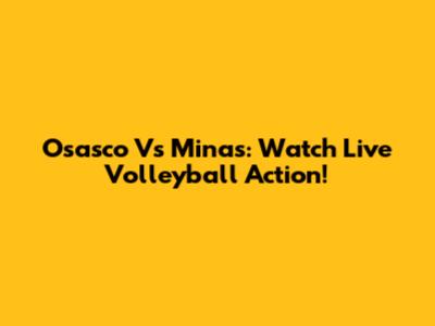 Osasco Vs Minas: Watch Live Volleyball Action!