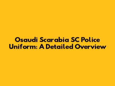 Osaudi Scarabia SC Police Uniform: A Detailed Overview