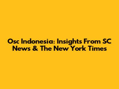 Osc Indonesia: Insights From SC News & The New York Times