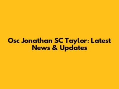 Osc Jonathan SC Taylor: Latest News & Updates