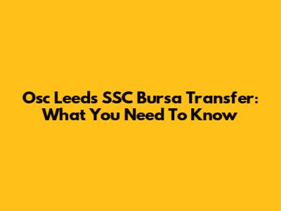 Osc Leeds SSC Bursa Transfer: What You Need To Know