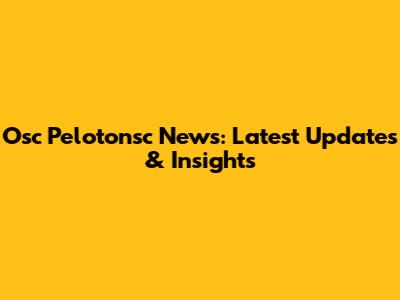 Osc Pelotonsc News: Latest Updates & Insights