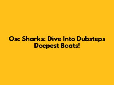 Osc Sharks: Dive Into Dubstep's Deepest Beats!