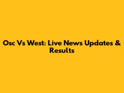 Osc Vs West: Live News Updates & Results