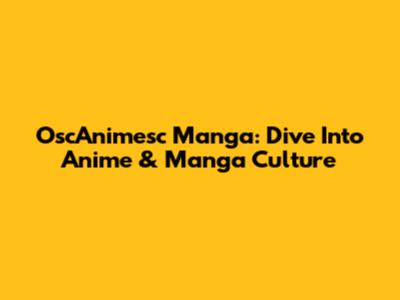 OscAnimesc Manga: Dive Into Anime & Manga Culture