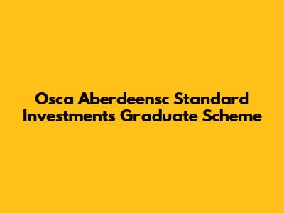 Osca Aberdeensc Standard Investments Graduate Scheme