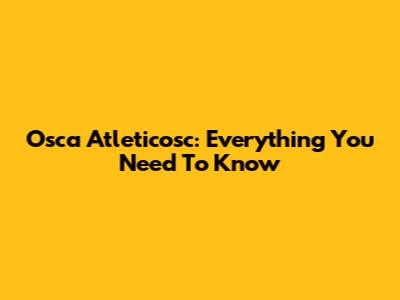 Osca Atleticosc: Everything You Need To Know