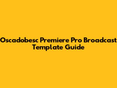 Oscadobesc Premiere Pro Broadcast Template Guide