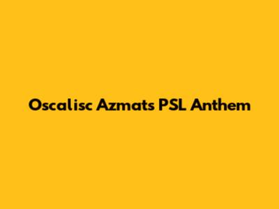 Oscalisc Azmat's PSL Anthem