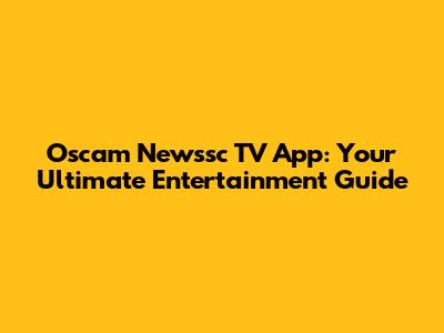 Oscam Newssc TV App: Your Ultimate Entertainment Guide