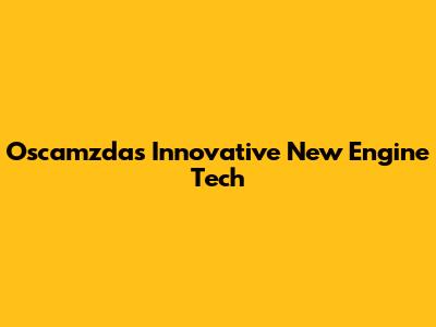 Oscamzda's Innovative New Engine Tech