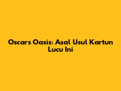 Oscar's Oasis: Asal Usul Kartun Lucu Ini