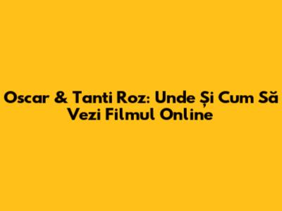 Oscar & Tanti Roz: Unde Și Cum Să Vezi Filmul Online