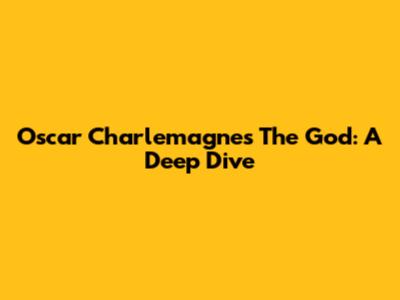 Oscar Charlemagne's "The God": A Deep Dive