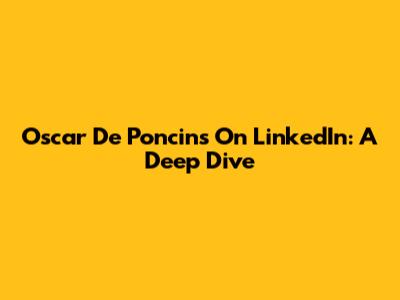 Oscar De Poncins On LinkedIn: A Deep Dive