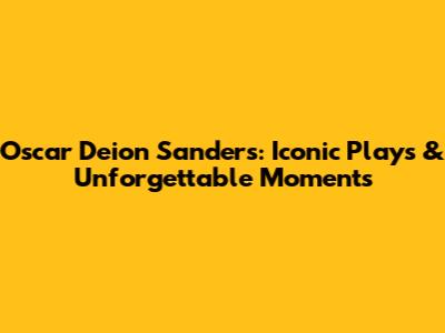 Oscar Deion Sanders: Iconic Plays & Unforgettable Moments