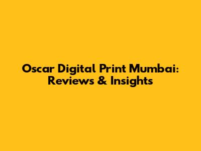 Oscar Digital Print Mumbai: Reviews & Insights