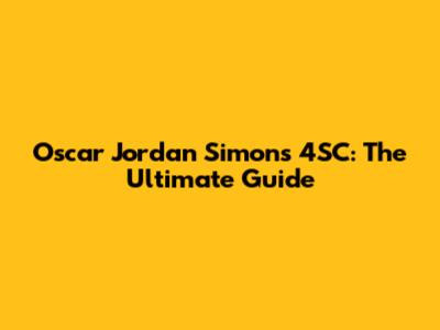 Oscar Jordan Simons 4SC: The Ultimate Guide