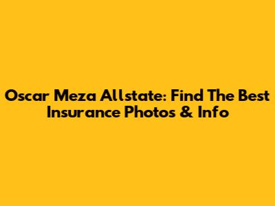 Oscar Meza Allstate: Find The Best Insurance Photos & Info