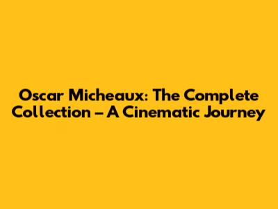Oscar Micheaux: The Complete Collection – A Cinematic Journey