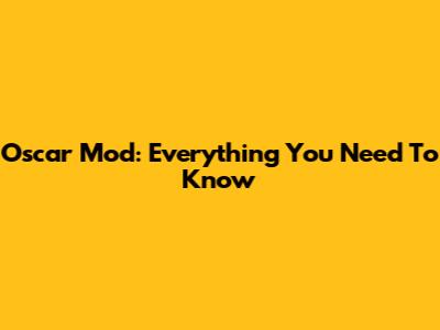 Oscar Mod: Everything You Need To Know