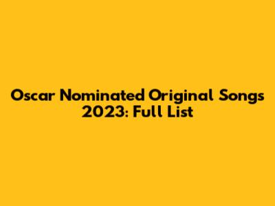 Oscar Nominated Original Songs 2023: Full List