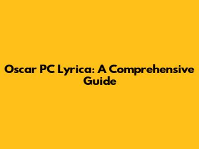 Oscar PC Lyrica: A Comprehensive Guide