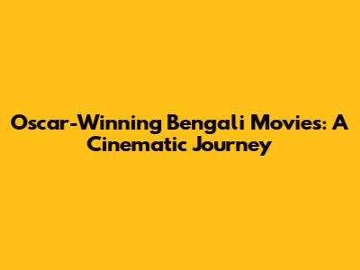 Oscar-Winning Bengali Movies: A Cinematic Journey