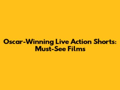 Oscar-Winning Live Action Shorts: Must-See Films