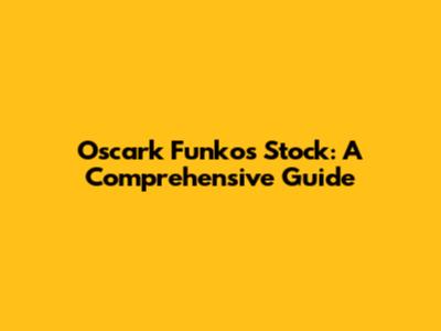 Oscark Funkos Stock: A Comprehensive Guide