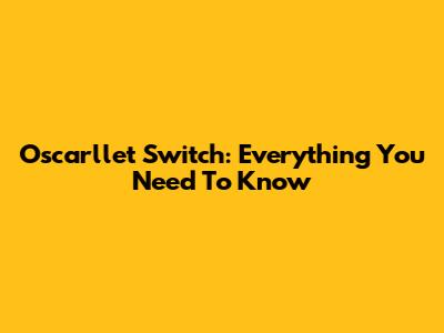 Oscarllet Switch: Everything You Need To Know