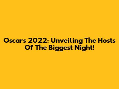 Oscars 2022: Unveiling The Hosts Of The Biggest Night!