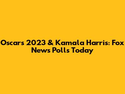 Oscars 2023 & Kamala Harris: Fox News Polls Today