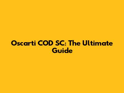 Oscarti COD SC: The Ultimate Guide