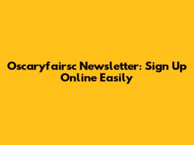 Oscaryfairsc Newsletter: Sign Up Online Easily