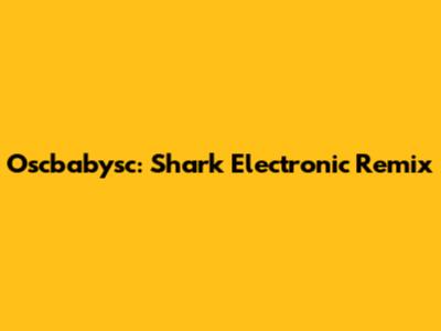 Oscbabysc: "Shark" Electronic Remix