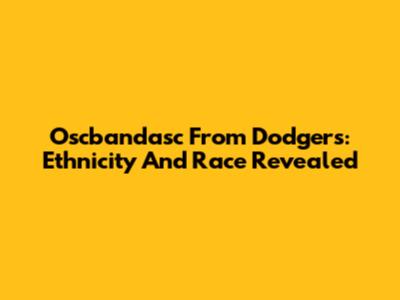 Oscbandasc From Dodgers: Ethnicity And Race Revealed