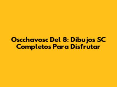 Oscchavosc Del 8: Dibujos SC Completos Para Disfrutar