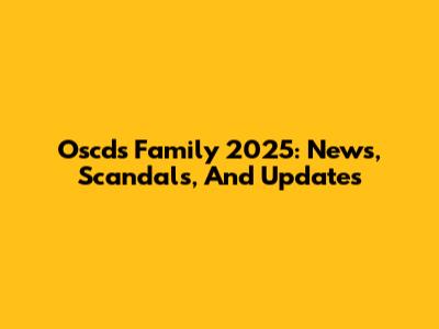 Oscd's Family 2025: News, Scandals, And Updates