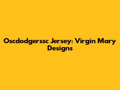 Oscdodgerssc Jersey: Virgin Mary Designs