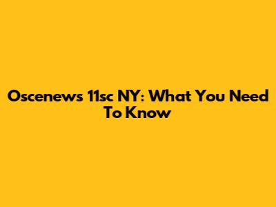 Oscenews 11sc NY: What You Need To Know