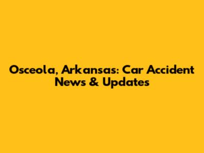 Osceola, Arkansas: Car Accident News & Updates