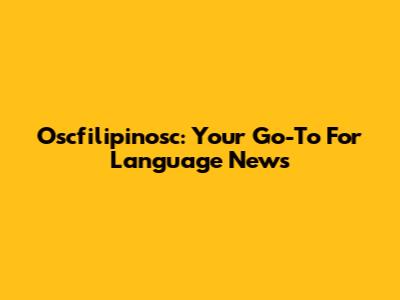 Oscfilipinosc: Your Go-To For Language News