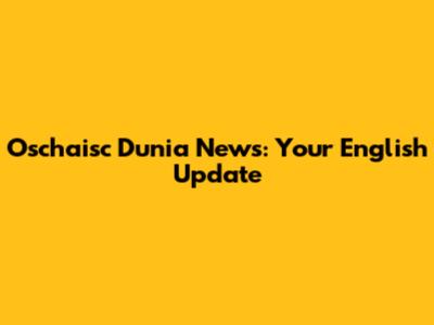 Oschaisc Dunia News: Your English Update