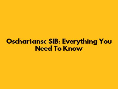Oschariansc SIB: Everything You Need To Know