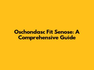Oschondasc Fit Senose: A Comprehensive Guide