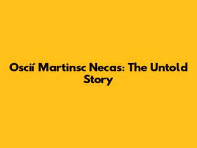 Oscií Martinsc Necas: The Untold Story