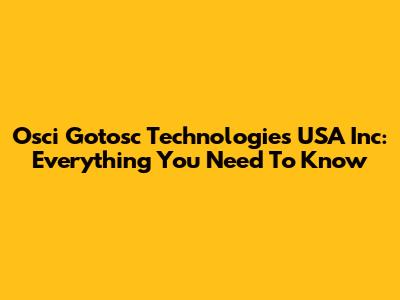 Osci Gotosc Technologies USA Inc: Everything You Need To Know