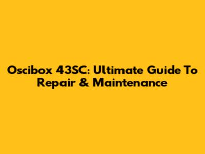 Oscibox 43SC: Ultimate Guide To Repair & Maintenance