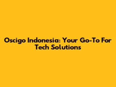 Oscigo Indonesia: Your Go-To For Tech Solutions